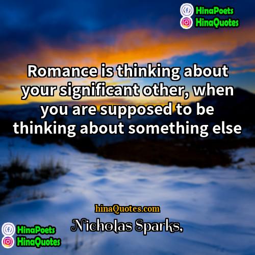 nicholas sparks Quotes | Romance is thinking about your significant other,